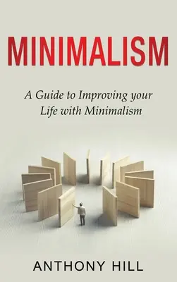 Minimalismo: Una guía para mejorar su vida con el minimalismo - Minimalism: A guide to improving your life with minimalism