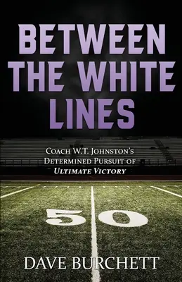 Entre las líneas blancas: La decidida búsqueda de la victoria final del entrenador W.T. Johnston - Between the White Lines: Coach W.T. Johnston's Determined Pursuit of Ultimate Victory