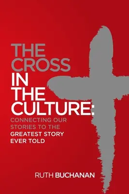 La Cruz en la Cultura: Conectando nuestras historias con la historia más grande jamás contada - The Cross in the Culture: Connecting Our Stories to the Greatest Story Ever Told