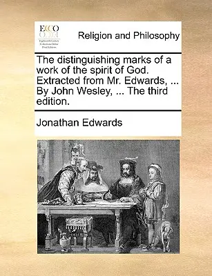 Las marcas distintivas de una obra del Espíritu de Dios. Extraído del Sr. Edwards, ... por John Wesley, ... la Tercera Edición. - The Distinguishing Marks of a Work of the Spirit of God. Extracted from Mr. Edwards, ... by John Wesley, ... the Third Edition.