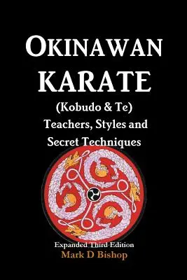 Okinawan Karate (Kobudo & Te) Maestros, Estilos y Técnicas Secretas: Tercera Edición Ampliada - Okinawan Karate (Kobudo & Te) Teachers, Styles and Secret Techniques: Expanded Third Edition