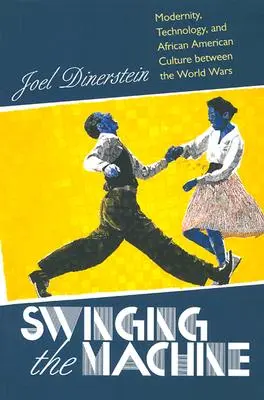 Swinging the Machine: Modernidad, tecnología y cultura afroamericana en el periodo de entreguerras - Swinging the Machine: Modernity, Technology, and African American Culture between the World Wars