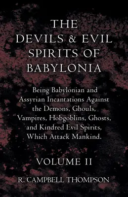 Los demonios y espíritus malignos de Babilonia: encantamientos babilónicos y asirios contra demonios, engendros, vampiros, duendes, fantasmas y parientes. - The Devils And Evil Spirits Of Babylonia, Being Babylonian And Assyrian Incantations Against The Demons, Ghouls, Vampires, Hobgoblins, Ghosts, And Kin