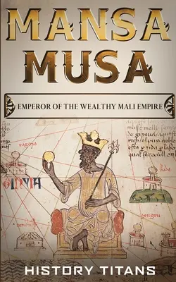 Mansa Musa: El emperador del rico imperio maliense - Mansa Musa: Emperor of The Wealthy Mali Empire