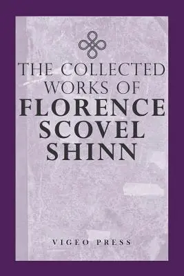 Las obras completas de Florence Scovel Shinn - The Complete Works Of Florence Scovel Shinn