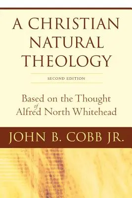 Una Teología Natural Cristiana, Segunda Edición: Basada en el pensamiento de Alfred North Whitehead - A Christian Natural Theology, Second Edition: Based on the Thought of Alfred North Whitehead