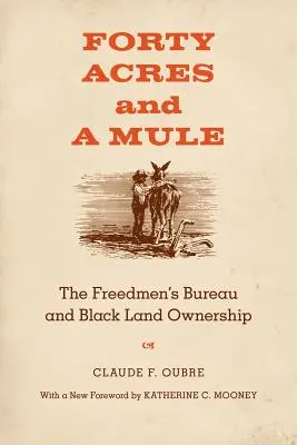 Cuarenta acres y una mula: El Freedmen's Bureau y la propiedad de la tierra por los negros - Forty Acres and a Mule: The Freedmen's Bureau and Black Land Ownership