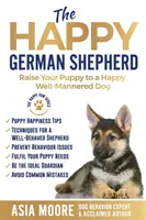 El pastor alemán feliz: Cómo educar a su cachorro para que sea un perro feliz y educado - The Happy German Shepherd: Raise Your Puppy to a Happy, Well-Mannered dog