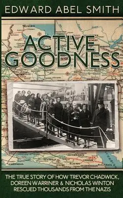 Bondad Activa: La verdadera historia de cómo Trevor Chadwick, Doreen Warriner y Nicholas Winton salvaron a miles de personas de los nazis - Active Goodness: The True Story Of How Trevor Chadwick, Doreen Warriner & Nicholas Winton Saved Thousands From The Nazis