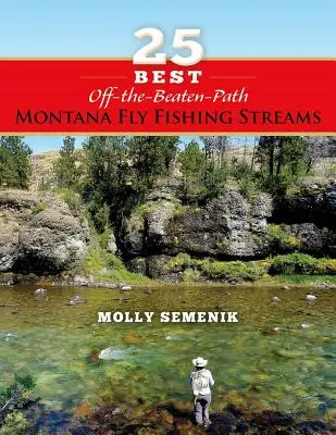 Las 25 mejores rutas de pesca con mosca de Montana - 25 Best Off-The-Beaten-Path Montana Fly Fishing Streams