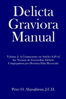 Manual Delicta Graviora: Volume 2: A Commentary on Articles 8-20 of the Normae de Gravioribus Delictis Congregationi pro Doctrina Fidei Reserva - Delicta Graviora Manual: Volume 2: A Commentary on Articles 8-20 of the Normae de Gravioribus Delictis Congregationi pro Doctrina Fidei Reserva