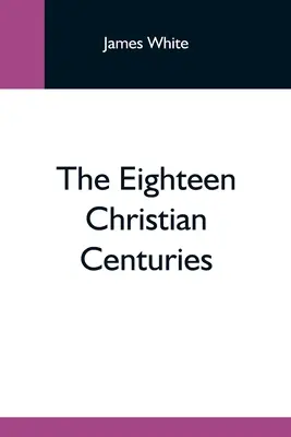 Los dieciocho siglos cristianos - The Eighteen Christian Centuries