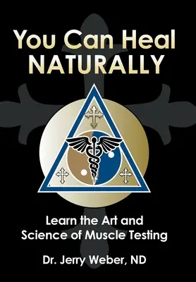 Usted Puede Curarse Naturalmente: Aprenda el arte y la ciencia de las pruebas musculares - You Can Heal Naturally: Learn the Art and Science of Muscle Testing