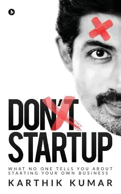 Don't Startup: Lo que nadie te dice sobre cómo crear tu propia empresa - Don't Startup: What No One Tells You about Starting Your Own Business