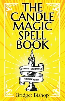 El libro de hechizos de magia con velas: Guía de hechizos para principiantes para mejorar tu vida - The Candle Magic Spell Book: A Beginner's Guide to Spells to Improve Your Life