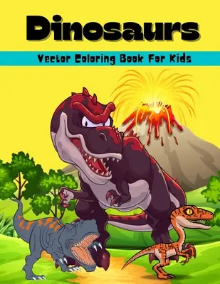 Dinosaurios Vector Coloring Book For Kids: Impresionante dinosaurio vector para colorear y libro de actividades para los niños de dinosaurios para colorear páginas para niños y niñas de 6 años de edad - Dinosaurs Vector Coloring Book For Kids: Amazing Dinosaur Vector Coloring And Activity Book For Kids Dinosaur Coloring Pages For Boys And Girls Ages 6