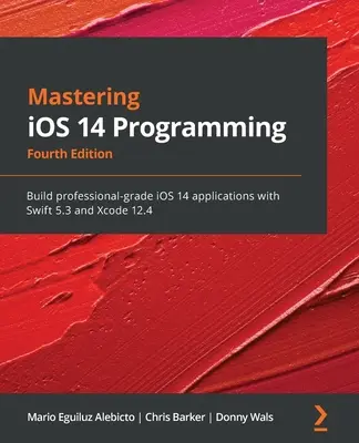 Dominio de la programación de iOS 14 - Cuarta edición: Construye aplicaciones iOS 14 de nivel profesional con Swift 5.3 y Xcode 12.4 - Mastering iOS 14 Programming - Fourth Edition: Build professional-grade iOS 14 applications with Swift 5.3 and Xcode 12.4