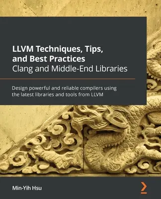 LLVM Techniques, Tips, and Best Practices Clang and Middle-End Libraries: Diseñe compiladores potentes y fiables utilizando las últimas bibliotecas y herramientas - LLVM Techniques, Tips, and Best Practices Clang and Middle-End Libraries: Design powerful and reliable compilers using the latest libraries and tools