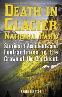 Muerte en el Parque Nacional de los Glaciares: Historias de accidentes y temeridades en la Corona del Continente - Death in Glacier National Park: Stories of Accidents and Foolhardiness in the Crown of the Continent