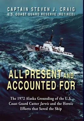 Todos Presentes y Contabilizados: El encallamiento en Alaska en 1972 del buque guardacostas Jarvis y los heroicos esfuerzos que lo salvaron. - All Present and Accounted For: The 1972 Alaska Grounding of the U.S. Coast Guard Cutter Jarvis and the Heroic Efforts that Saved the Ship