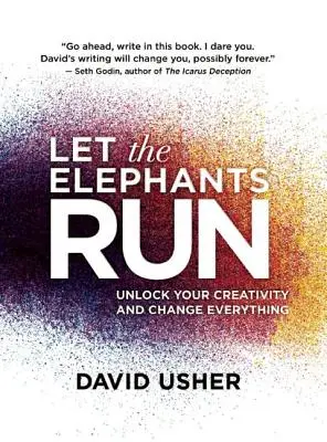 Deja correr a los elefantes: Libera tu creatividad y cámbialo todo - Let the Elephants Run: Unlock Your Creativity and Change Everything