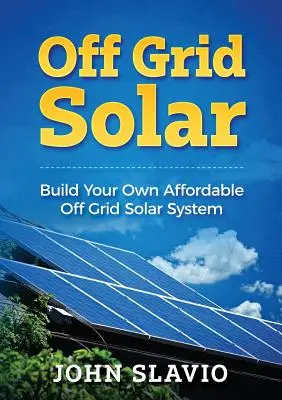 Off Grid Solar: Construya su propio sistema solar aislado asequible - Off Grid Solar: Build Your Own Affordable Off Grid Solar System