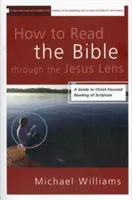 Cómo leer la Biblia a través de la lente de Jesús: Guía para una lectura de las Escrituras centrada en Cristo - How to Read the Bible through the Jesus Lens: A Guide to Christ-Focused Reading of Scripture