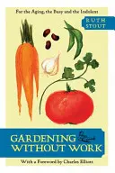 Jardinería sin trabajo: Para personas mayores, ocupadas e indolentes - Gardening Without Work: For the Aging, the Busy, and the Indolent