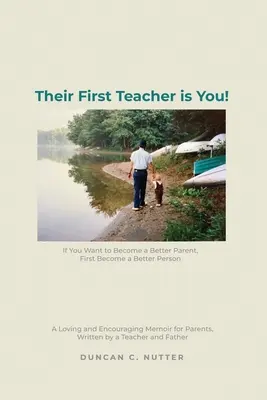 Su primer maestro eres tú Si quieres ser mejor padre, primero sé mejor persona. Una Memoria Cariñosa y Alentadora para Padres, Escritor - Their First Teacher is You!: If You Want to Become a Better Parent, First Become a Better Person. A Loving and Encouraging Memoir for Parents, Writ