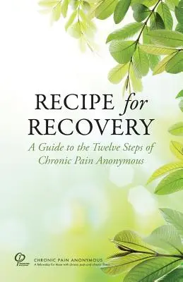 Receta para la recuperación: Guía de los Doce Pasos de Dolor Crónico Anónimo - Recipe for Recovery: A Guide to the Twelve Steps of Chronic Pain Anonymous