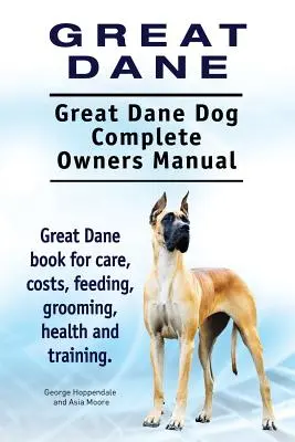 Gran Danés. Gran Danés Perro Manual Completo del Propietario. Libro del Gran Danés para cuidados, costes, alimentación, peluquería, salud y adiestramiento. - Great Dane. Great Dane Dog Complete Owners Manual. Great Dane book for care, costs, feeding, grooming, health and training.