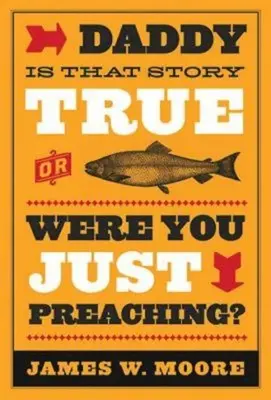 Papá, ¿es verdad esa historia o sólo estabas predicando? - Daddy, Is That Story True, or Were You Just Preaching?