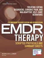 Eye Movement Desensitization and Reprocessing (Emdr) Therapy Scripted Protocols and Summary Sheets: Tratamiento de los trastornos alimentarios, el dolor crónico y la malada - Eye Movement Desensitization and Reprocessing (Emdr) Therapy Scripted Protocols and Summary Sheets: Treating Eating Disorders, Chronic Pain and Malada