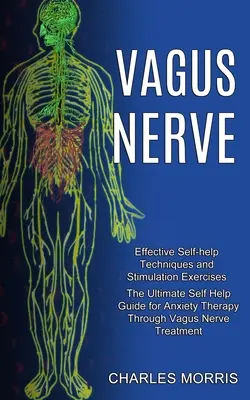 El nervio vago: La guía definitiva de autoayuda para la terapia de la ansiedad mediante el tratamiento del nervio vago (Técnicas eficaces de autoayuda y Sti - Vagus Nerve: The Ultimate Self Help Guide for Anxiety Therapy Through Vagus Nerve Treatment (Effective Self-help Techniques and Sti