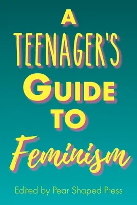 Guía del feminismo para adolescentes - A Teenager's Guide to Feminism