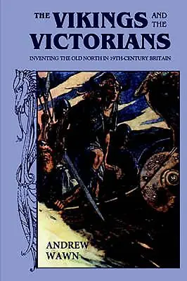 Los vikingos y los victorianos: La invención del Viejo Norte en la Gran Bretaña del siglo XIX - The Vikings and the Victorians: Inventing the Old North in Nineteenth-Century Britain
