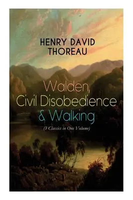 Walden, Desobediencia Civil & Caminata (3 Clásicos en un Volumen): Las tres obras más importantes de Thoreau, incluida la biografía del autor - Walden, Civil Disobedience & Walking (3 Classics in One Volume): Three Most Important Works of Thoreau, Including Author's Biography