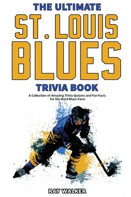 El libro definitivo de trivialidades de los Saint Louis Blues: Una colección de preguntas y respuestas sorprendentes y datos curiosos para los fans acérrimos de los Blues. - The Ultimate Saint Louis Blues Trivia Book: A Collection of Amazing Trivia Quizzes and Fun Facts for Die-Hard Blues Fans!