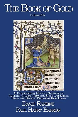 El Libro de Oro: Un Grimorio Mágico del Siglo XVII de Amuletos, Encantamientos, Oraciones, Sigilos y Hechizos Usando los Salmos Bíblicos del Rey David - The Book of Gold: A 17th Century Magical Grimoire of Amulets, Charms, Prayers, Sigils and Spells Using the Biblical Psalms of King David