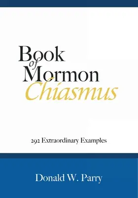 El quiasmo del Libro de Mormón: 292 ejemplos extraordinarios - Book of Mormon Chiasmus: 292 Extraordinary Examples