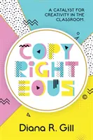 Copyrighteous: Un catalizador de la creatividad en el aula - Copyrighteous: A Catalyst for Creativity in the Classroom