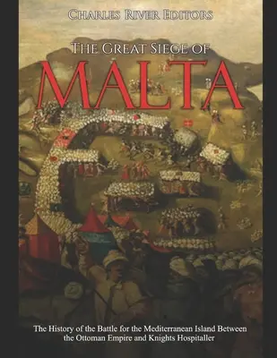 El Gran Asedio de Malta: La historia de la batalla por la isla mediterránea entre el Imperio Otomano y los Caballeros Hospitalarios - The Great Siege of Malta: The History of the Battle for the Mediterranean Island Between the Ottoman Empire and Knights Hospitaller