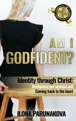 Confío en Dios: Identidad a través de Cristo: Recuperar nuestra esencia y volver al corazón - Am I Godfident: Identity Through Christ: Reclaiming Our Essence and Coming Back to The Heart