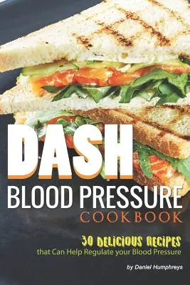 Dash Blood Pressure Cookbook: 30 deliciosas recetas que pueden ayudar a regular su presión arterial - Dash Blood Pressure Cookbook: 30 Delicious Recipes That Can Help Regulate Your Blood Pressure