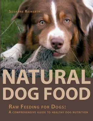 Alimentación natural para perros: Alimentación cruda para perros: guía completa para una nutrición canina sana - Natural Dog Food: Raw Feeding for Dogs: A comprehensive guide to healthy dog nutrition