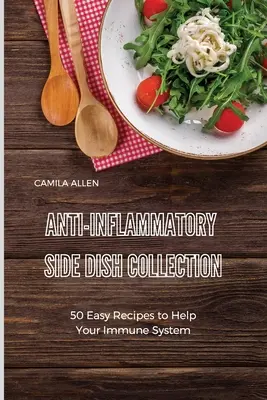 Colección de Guarniciones Antiinflamatorias: 50 Recetas Fáciles para Ayudar a su Sistema Inmunológico - Anti-Inflammatory Side Dish Collection: 50 Easy Recipes to Help Your Immune System