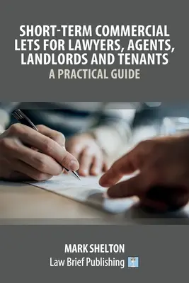 Arrendamientos comerciales de corta duración para abogados, agentes, propietarios e inquilinos - Guía práctica - Short-Term Commercial Lets for Lawyers, Agents, Landlords and Tenants - A Practical Guide