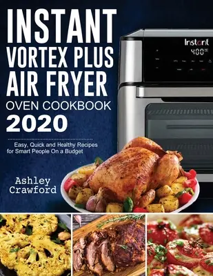 Vortex Plus Air Fryer Oven Cookbook 2020: Recetas fáciles, rápidas y saludables para gente inteligente con un presupuesto ajustado - Instant Vortex Plus Air Fryer Oven Cookbook 2020: Easy, Quick and Healthy Recipes for Smart People On a Budget