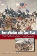 La guerra de trincheras bajo Grant y Lee: Fortificaciones de campaña en la campaña por tierra - Trench Warfare under Grant and Lee: Field Fortifications in the Overland Campaign