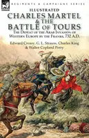 Carlos Martel y la batalla de Tours: la derrota de la invasión árabe de Europa occidental por los francos, 732 d.C. - Charles Martel & the Battle of Tours: the Defeat of the Arab Invasion of Western Europe by the Franks, 732 A.D